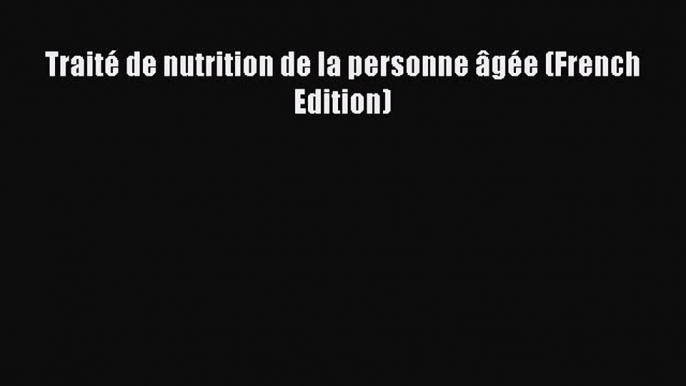 Read Traité de nutrition de la personne âgée (French Edition) PDF Free