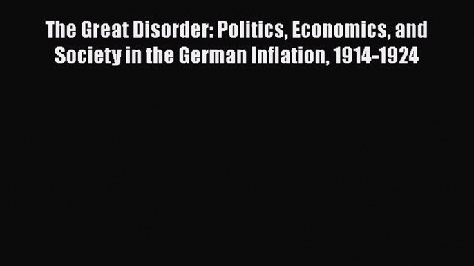 [Read book] The Great Disorder: Politics Economics and Society in the German Inflation 1914-1924