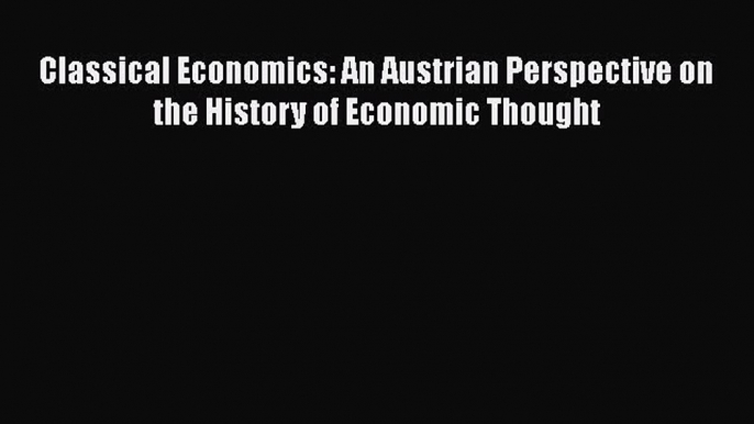 [Read book] Classical Economics: An Austrian Perspective on the History of Economic Thought