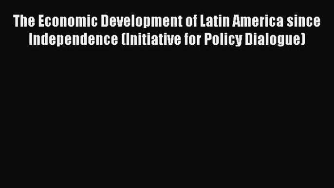 [Read book] The Economic Development of Latin America since Independence (Initiative for Policy