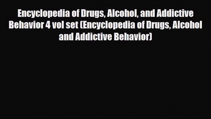 Read ‪Encyclopedia of Drugs Alcohol and Addictive Behavior 4 vol set (Encyclopedia of Drugs