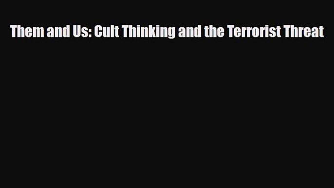 Read ‪Them and Us: Cult Thinking and the Terrorist Threat‬ Ebook Online