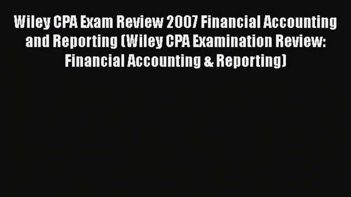 [Read book] Wiley CPA Exam Review 2007 Financial Accounting and Reporting (Wiley CPA Examination