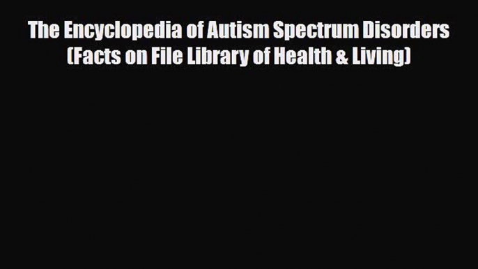 Read ‪The Encyclopedia of Autism Spectrum Disorders (Facts on File Library of Health & Living)‬