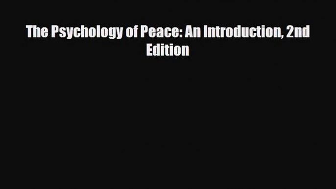 Read ‪The Psychology of Peace: An Introduction 2nd Edition‬ Ebook Free