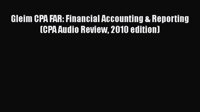 [Read book] Gleim CPA FAR: Financial Accounting & Reporting (CPA Audio Review 2010 edition)