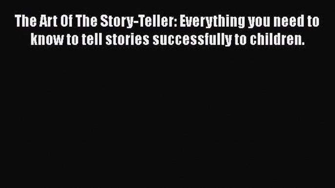 [Read book] The Art Of The Story-Teller: Everything you need to know to tell stories successfully