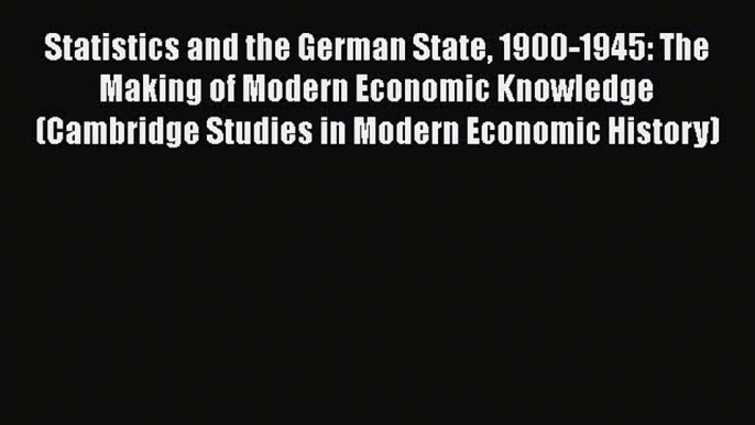 [Read book] Statistics and the German State 1900-1945: The Making of Modern Economic Knowledge