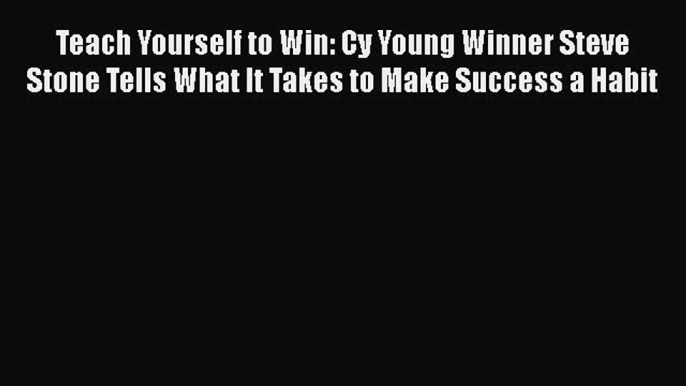 [Read book] Teach Yourself to Win: Cy Young Winner Steve Stone Tells What It Takes to Make