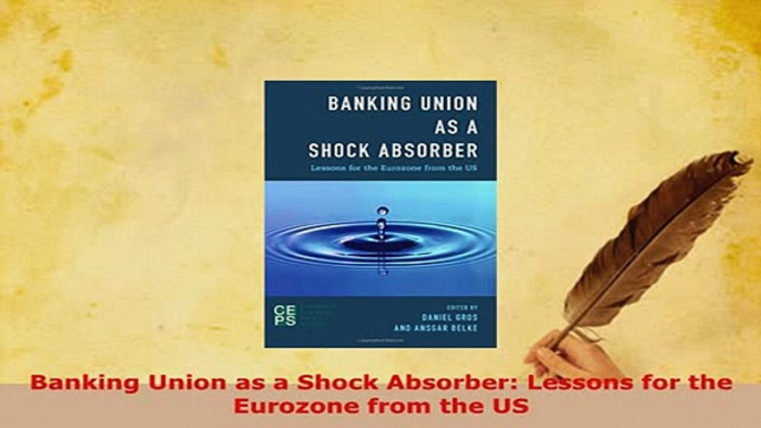 Download  Banking Union as a Shock Absorber Lessons for the Eurozone from the US Download Online