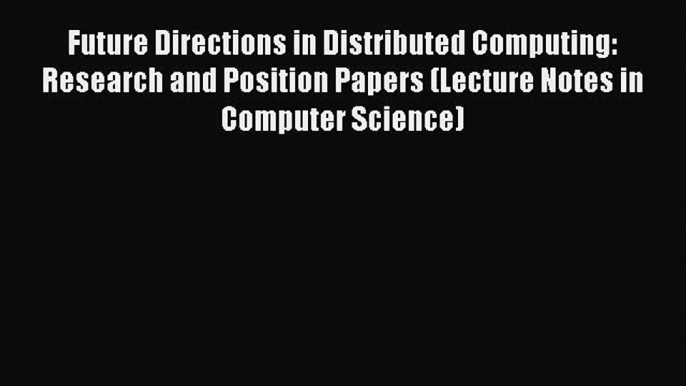 Read Future Directions in Distributed Computing: Research and Position Papers (Lecture Notes