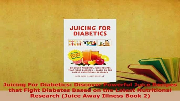 PDF  Juicing For Diabetics Discover Powerful Juice Recipes that Fight Diabetes Based on the PDF Book Free