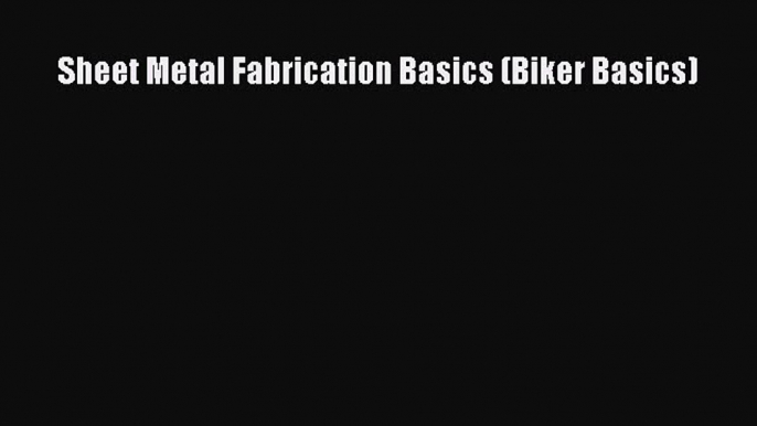 Read Sheet Metal Fabrication Basics (Biker Basics) Ebook Free