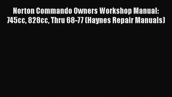 Read Norton Commando Owners Workshop Manual: 745cc 828cc Thru 68-77 (Haynes Repair Manuals)