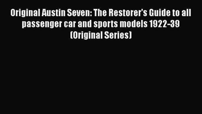 Download Original Austin Seven: The Restorer's Guide to all passenger car and sports models