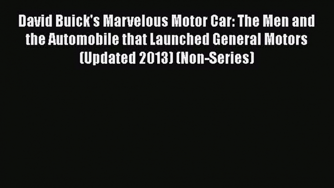 Read David Buick's Marvelous Motor Car: The Men and the Automobile that Launched General Motors