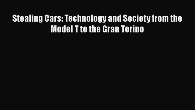 Read Stealing Cars: Technology and Society from the Model T to the Gran Torino Ebook Free