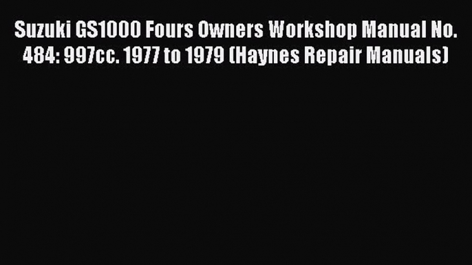 Read Suzuki GS1000 Fours Owners Workshop Manual No. 484: 997cc. 1977 to 1979 (Haynes Repair