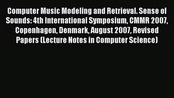 Download Computer Music Modeling and Retrieval. Sense of Sounds: 4th International Symposium