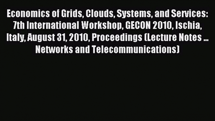 Read Economics of Grids Clouds Systems and Services: 7th International Workshop GECON 2010