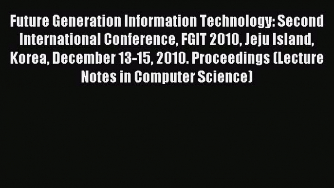 Download Future Generation Information Technology: Second International Conference FGIT 2010