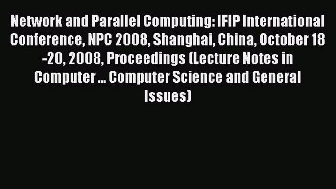 Read Network and Parallel Computing: IFIP International Conference NPC 2008 Shanghai China