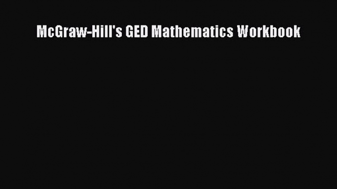 Read McGraw-Hill's GED Mathematics Workbook Ebook Free