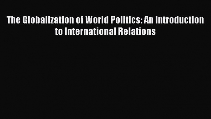 [Read book] The Globalization of World Politics: An Introduction to International Relations