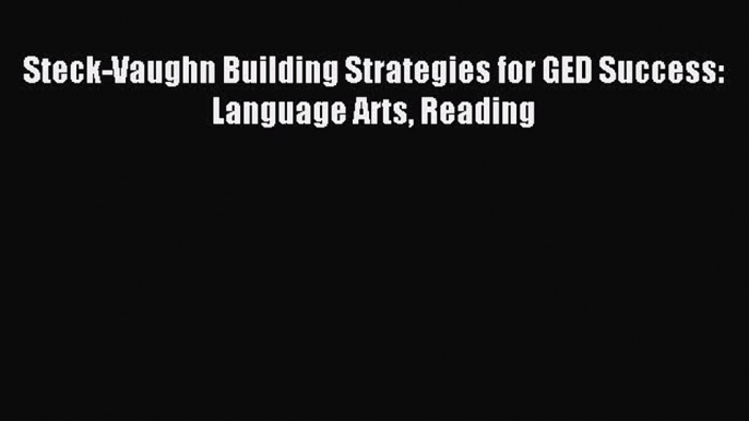 Read Steck-Vaughn Building Strategies for GED Success: Language Arts Reading Ebook Free