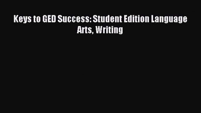 Read Keys to GED Success: Student Edition Language Arts Writing PDF Free