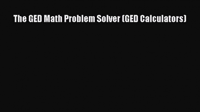 Read The GED Math Problem Solver (GED Calculators) Ebook Free