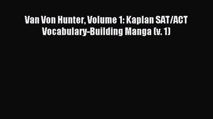 Read Van Von Hunter Volume 1: Kaplan SAT/ACT Vocabulary-Building Manga (v. 1) Ebook Free