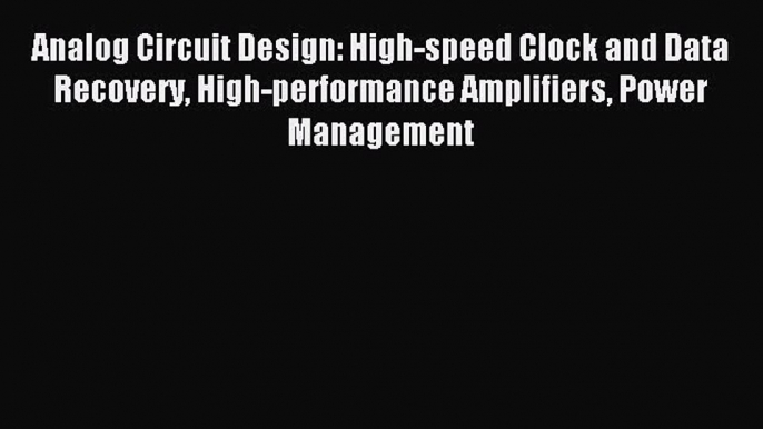 Read Analog Circuit Design: High-speed Clock and Data Recovery High-performance Amplifiers