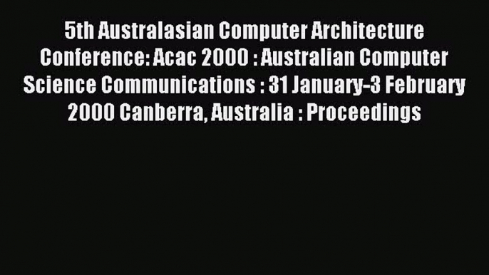 Read 5th Australasian Computer Architecture Conference: Acac 2000 : Australian Computer Science