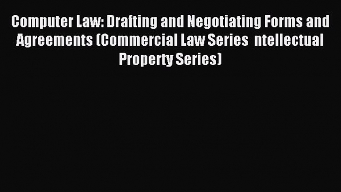 Read Computer Law: Drafting and Negotiating Forms and Agreements (Commercial Law Series  ntellectual