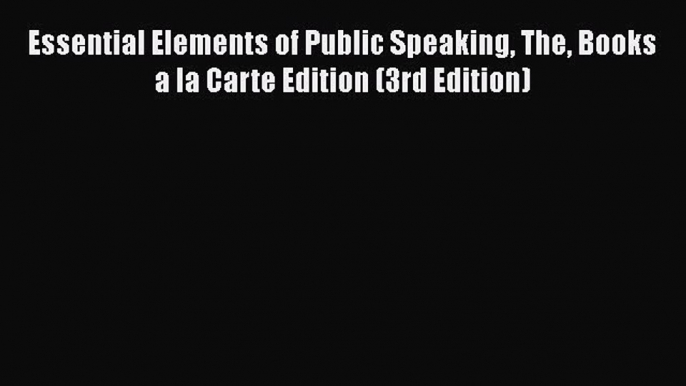 [Read book] Essential Elements of Public Speaking The Books a la Carte Edition (3rd Edition)