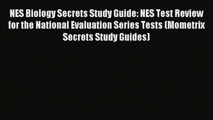 Download NES Biology Secrets Study Guide: NES Test Review for the National Evaluation Series