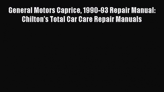 PDF General Motors Caprice 1990-93 Repair Manual: Chilton's Total Car Care Repair Manuals Free