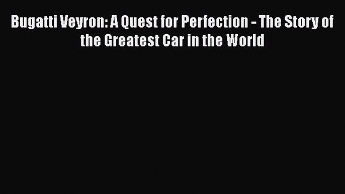 PDF Bugatti Veyron: A Quest for Perfection - The Story of the Greatest Car in the World  EBook