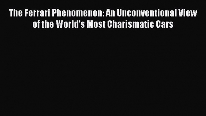 PDF The Ferrari Phenomenon: An Unconventional View of the World's Most Charismatic Cars Free