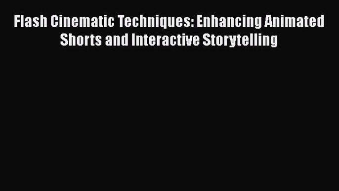 [Read book] Flash Cinematic Techniques: Enhancing Animated Shorts and Interactive Storytelling