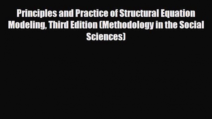 Read ‪Principles and Practice of Structural Equation Modeling Third Edition (Methodology in