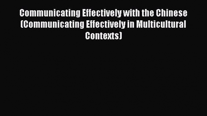 [Read book] Communicating Effectively with the Chinese (Communicating Effectively in Multicultural