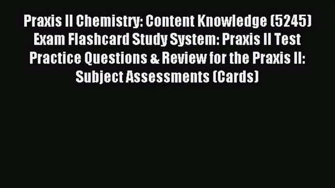 Read Praxis II Chemistry: Content Knowledge (5245) Exam Flashcard Study System: Praxis II Test