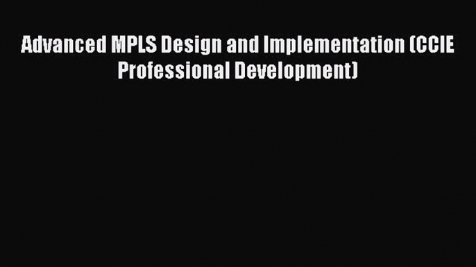 Download Advanced MPLS Design and Implementation (CCIE Professional Development) Ebook Free