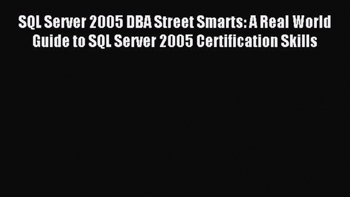 Read SQL Server 2005 DBA Street Smarts: A Real World Guide to SQL Server 2005 Certification