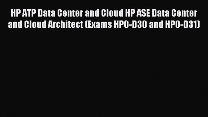 Read HP ATP Data Center and Cloud HP ASE Data Center and Cloud Architect (Exams HP0-D30 and