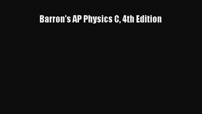 Read Barron's AP Physics C 4th Edition Ebook Free