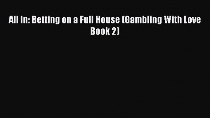 Download All In: Betting on a Full House (Gambling With Love Book 2) PDF Online