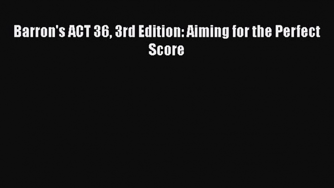 Download Barron's ACT 36 3rd Edition: Aiming for the Perfect Score PDF Online